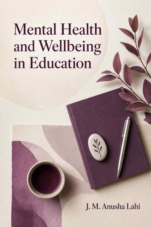 Front cover of Mental Health and Wellbeing in Education by J. M. Anusha Lahi