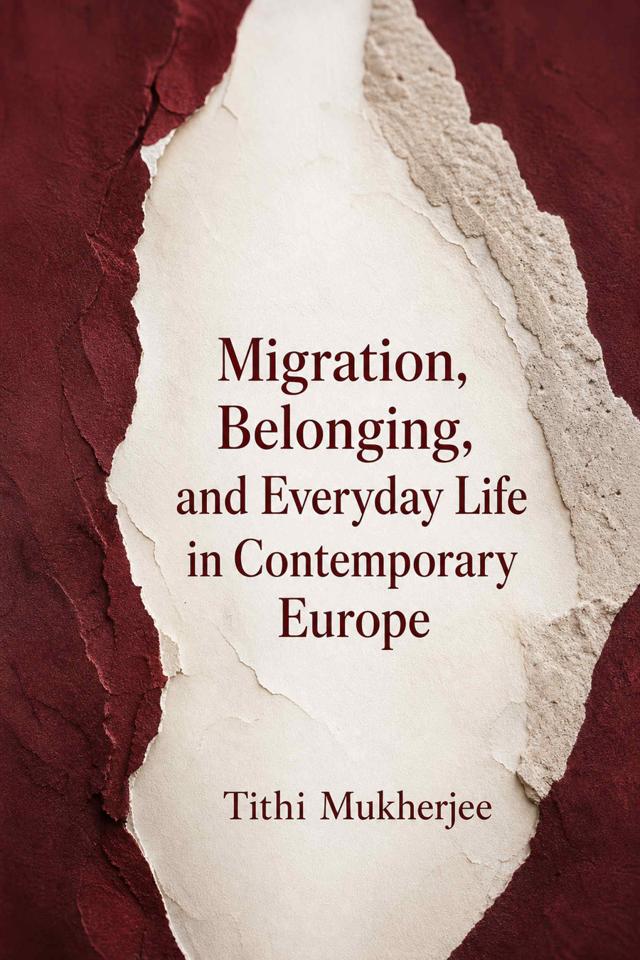 Front cover of Migration, Belonging, and Everyday Life in Contemporary Europe by Tithi Mukherjee
