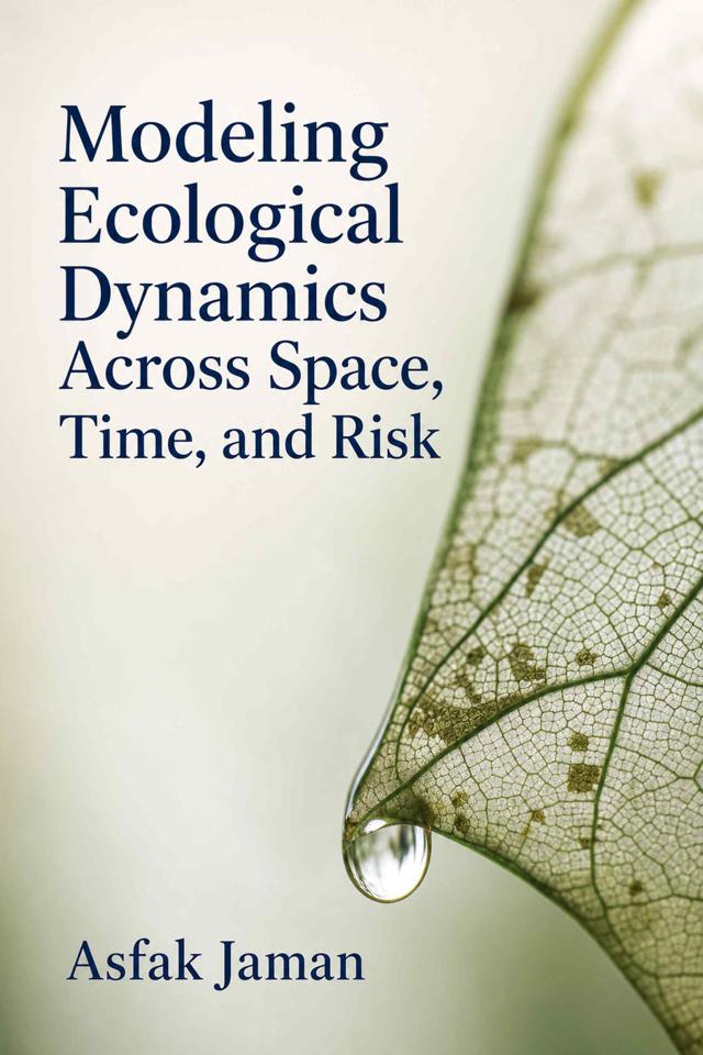 Front cover of Modeling Ecological Dynamics Across Space, Time, and Risk by Asfak Jaman