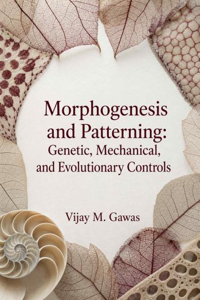 Cover of Morphogenesis and Patterning: Genetic, Mechanical, and Evolutionary Controls