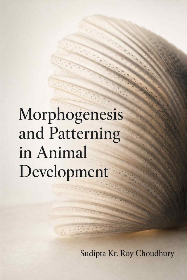 Front cover of Morphogenesis and Patterning in Animal Development by Sudipta Kr. Roy Choudhury