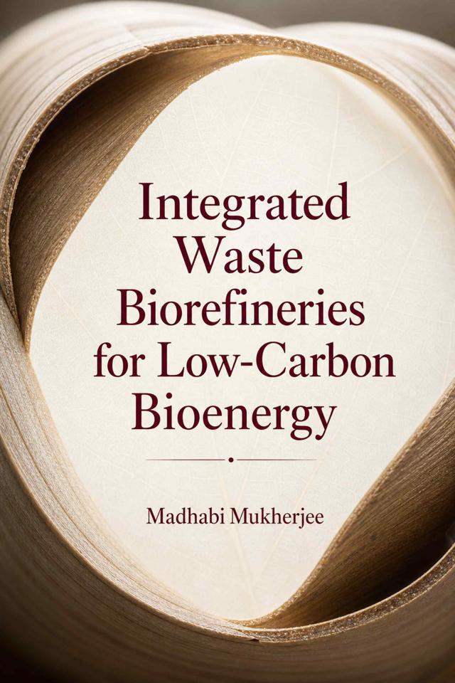 Front cover of Integrated Waste Biorefineries for Low-Carbon Bioenergy by Madhabi Mukherjee