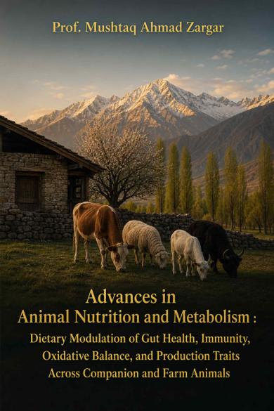 Cover of Advances in Animal Nutrition and Metabolism: Dietary Modulation of Gut Health, Immunity, Oxidative Balance, and Production Traits Across Companion and Farm Animals