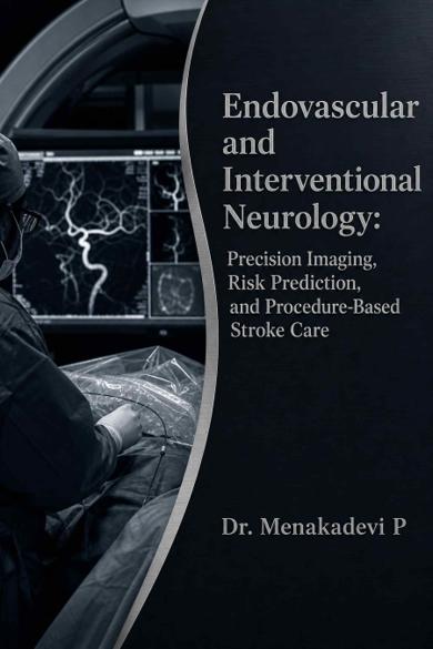 Cover of Endovascular and Interventional Neurology: Precision Imaging, Risk Prediction, and Procedure-Based Stroke Care: A scholarly synthesis of aneurysm management, thrombectomy outcomes, hemorrhagic transformation, and minimally invasive neurointervention