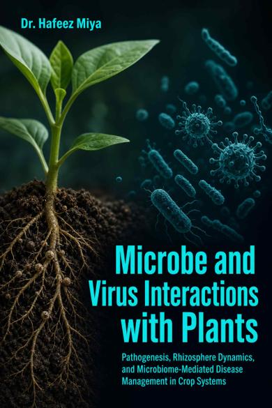 Cover of Microbe and Virus Interactions with Plants: Pathogenesis, Rhizosphere Dynamics, and Microbiome-Mediated Disease Management in Crop Systems