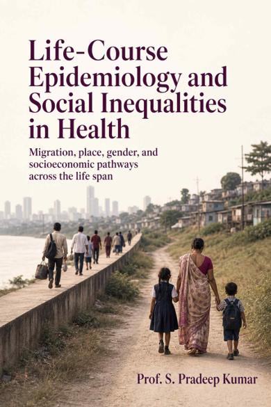 Cover of Life-Course Epidemiology and Social Inequalities in Health: Migration, place, gender, and socioeconomic pathways across the life span