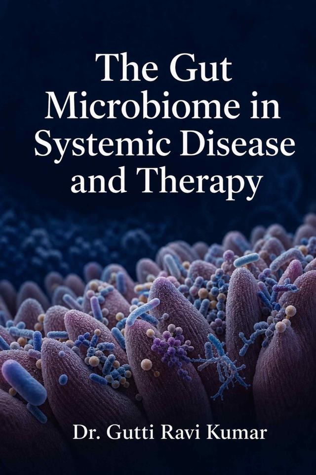Front cover of The Gut Microbiome in Systemic Disease and Therapy: Mechanisms, Dysbiosis, and Personalized Interventions Across Inflammation, Cancer, Metabolic, and Neuropsychiatric Disorders by Dr. Gutti Ravi Kumar