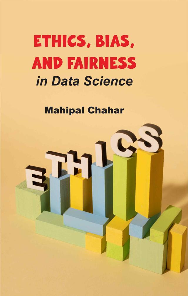 Front cover of Ethics, Bias, and Fairness in Data Science by Mahipal Chahar