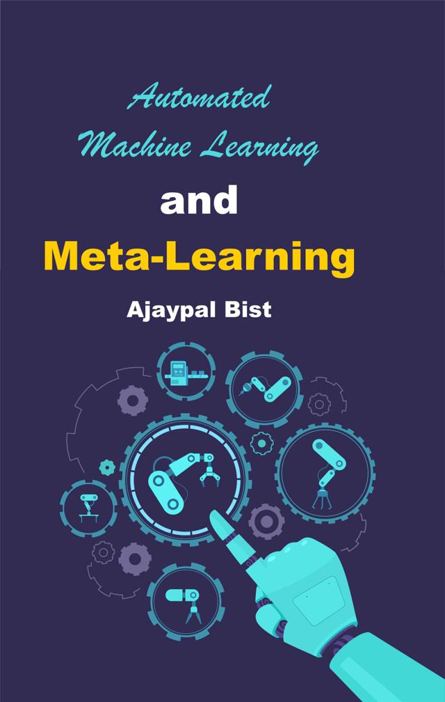 Front cover of Automated Machine Learning and Meta-Learning by Ajaypal Bist