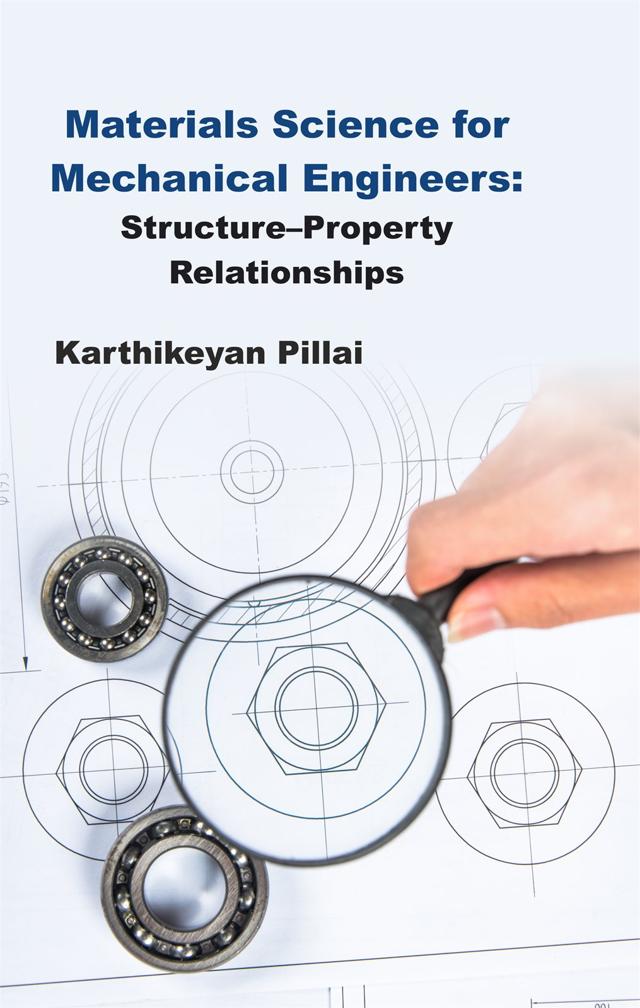 Front cover of Materials Science for Mechanical Engineers: Structure–Property Relationships by Karthikeyan Pillai