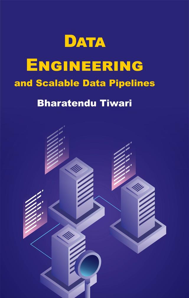 Front cover of Data Engineering and Scalable Data Pipelines by Bharatendu Tiwari